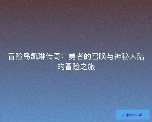 冒险岛凯琳传奇：勇者的召唤与神秘大陆的冒险之旅